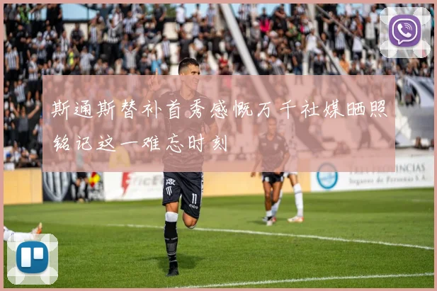 斯通斯替补首秀感慨万千社媒晒照铭记这一难忘时刻