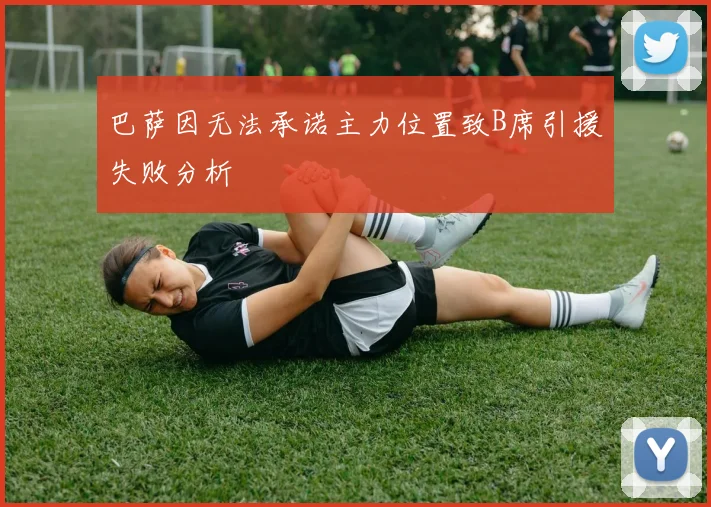 巴萨因无法承诺主力位置致B席引援失败分析
