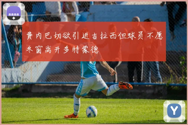 费内巴切欲引进吉拉西但球员不愿冬窗离开多特蒙德